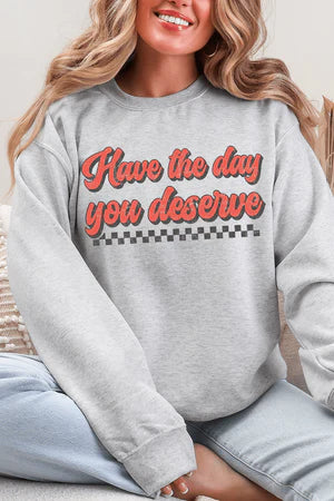 Have the Day You Deserve Sweatshirt